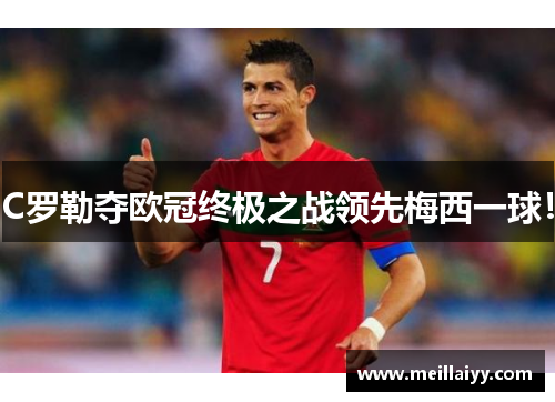 C罗勒夺欧冠终极之战领先梅西一球！