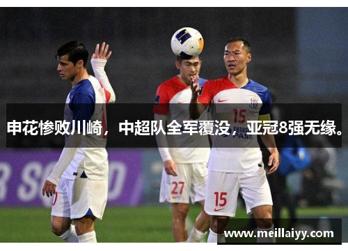 申花惨败川崎，中超队全军覆没，亚冠8强无缘。