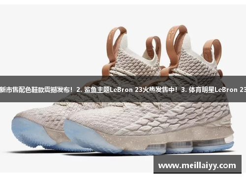 1. LeBron 23最新市售配色鞋款震撼发布！2. 鲨鱼主题LeBron 23火热发售中！3. 体育明星LeBron 23联名款惊艳亮相！